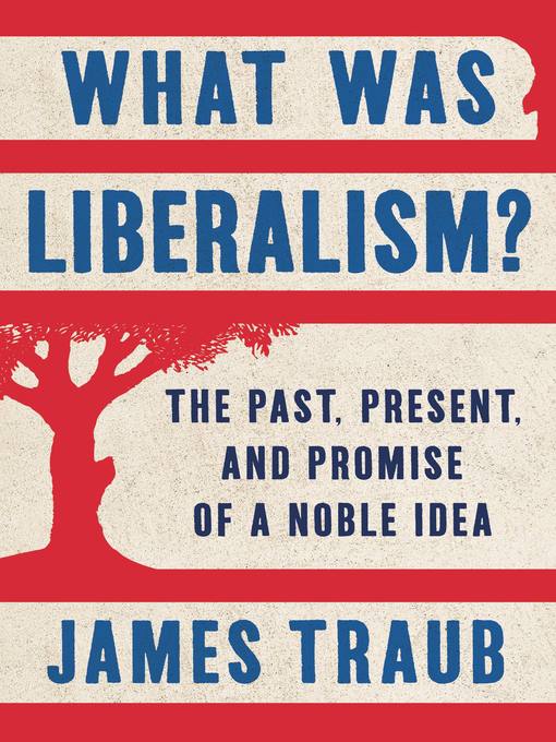 Title details for What Was Liberalism? by James Traub - Wait list